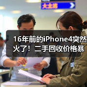 16年前的iPhone4突然火了！二手回收价格暴涨60倍