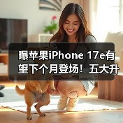 曝苹果iPhone 17e有望下个月登场！五大升级 值得期待（图4）