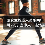 研究生教成人骑车两年赚27万 当事人：市场需求大（图4）