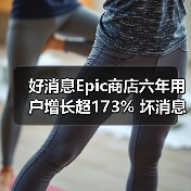 好消息Epic商店六年用户增长超173% 坏消息收入仅增