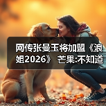 网传张曼玉将加盟《浪姐2026》 芒果:不知道啊(图4) 网传张曼玉将加盟《浪姐2026》 芒果:不知道啊(图4)