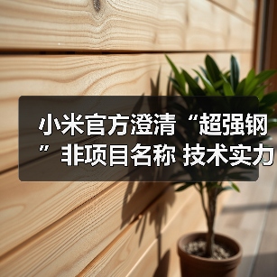 小米官方澄清“超强钢”非项目名称 技术实力获认可（图2）