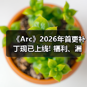 《Arc》2026年首更补丁现已上线! 福利、漏洞全安排（图4）