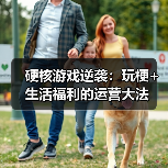 硬核游戏逆袭：玩梗+生活福利的运营大法